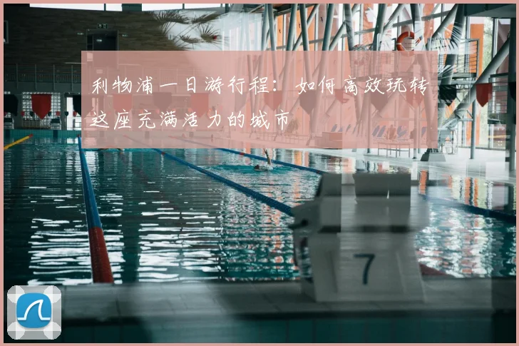利物浦一日游行程：如何高效玩转这座充满活力的城市