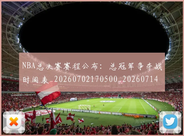 NBA总决赛赛程公布：总冠军争夺战时间表_20260702170500_20260714213337
